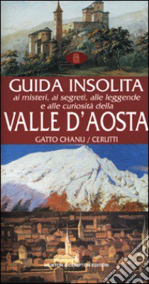 Guida insolita ai misteri, ai segreti, alle leggende e alle curiosità della Valle d'Aosta libro di Gatto Chanu Tersilla - Cerutti Augusta