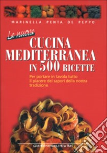 La nuova cucina mediterranea in 500 ricette. Per portare in tavola tutto il piacere dei sapori della nostra tradizione libro di Penta de Peppo Marinella