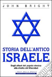 Storia dell'antica Israele. Dagli albori del popolo ebraico alla rivolta dei Maccabei libro di Bright John