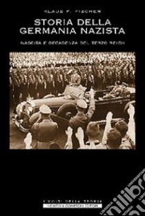 Storia della Germania nazista. Nascita e decadenza del Terzo Reich libro di Fischer Klaus P.