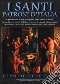 I santi patroni d'Italia libro di Bellotta Ireneo