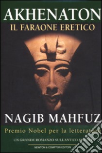 Akhenaton. Il faraone eretico libro di Mahfuz Nagib