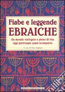 Fiabe e leggende ebraiche. Un mondo variegato e pieno di vita oggi p urtroppo quasi scomparso libro