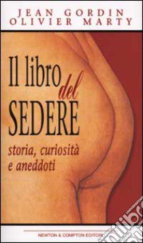 Il libro del sedere. Storia, curiosità e aneddoti libro di Gordin Jean - Marty Olivier