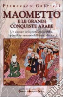 Maometto e le grandi conquiste arabe libro di Gabrieli Francesco