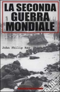 La seconda guerra mondiale libro di Ray Philip J.