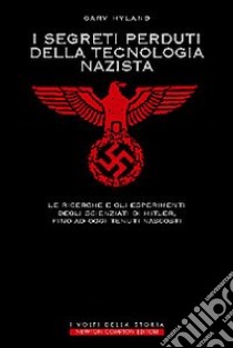 I segreti perduti della tecnologia nazista. Le ricerche e gli esperimenti degli scienziati di Hitler, fino ad oggi tenuti nascosti libro di Hyland Gary