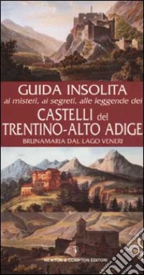 Guida insolita ai misteri, ai segreti, alle leggende e alle curiosità dei castelli del Trentino-Alto Adige libro di Dal Lago Veneri Bruna M.