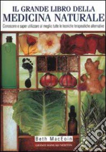 Il grande libro della medicina naturale. Conoscere e saper utilizzare al meglio tutte le tecniche terapeutiche alternative libro di MacEoin Beth