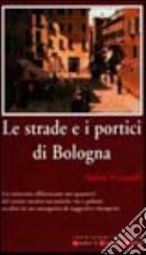 Le strade e i portici di Bologna libro di Vianelli Athos
