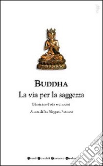 Buddha. La via per la saggezza libro di Filippani-Ronconi P. (cur.)