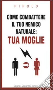 Come combattere la tua nemica naturale: tua moglie libro di Pipolo