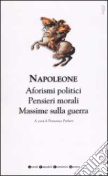 Aforismi politici, pensieri morali e massime sulla guerra libro di Bonaparte Napoleone