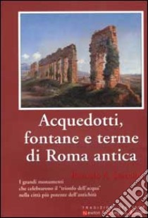 Acquedotti, fontane e terme di Roma antica libro di Staccioli Romolo A.