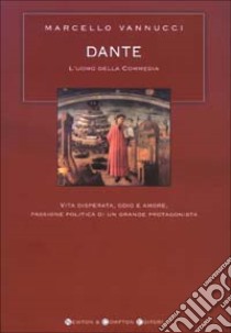 Dante. L'uomo della Commedia. Vita disperata, odio e amore, passione politica di un grande protagonista libro di Vannucci Marcello