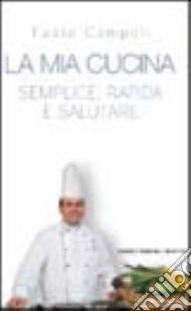 La mia cucina. Semplice, rapida e salutare libro di Campoli Fabio