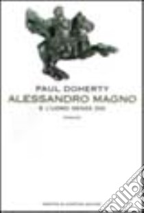 Alessandro Magno e l'uomo senza Dio libro di Doherty Paul