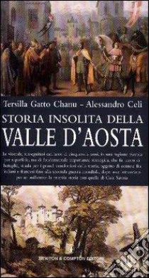 Storia insolita della Valle d'Aosta libro di Gatto Chanu Tersilla - Celi Alessandro