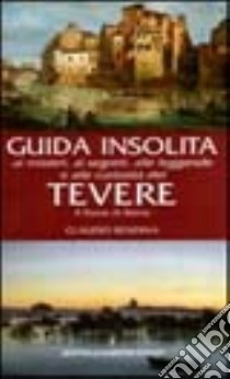 Guida insolita ai misteri, ai segreti, alle leggende e alle curiosità del Tevere libro di Rendina Claudio