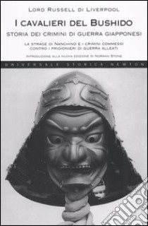 I cavalieri del Bushido. Storia dei crimini di guerra giapponesi. La strage di Nanchino e i crimini commessi contro i prigionieri di guerra alleati libro di Russell Edward F. L.