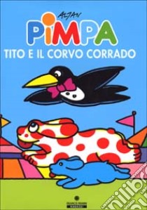 Pimpa, Tito e il corvo Corrado. Ediz. illustrata libro di Altan