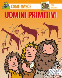 Gli uomini primitivi. Con adesivi. Ediz. illustrata libro di Tozzi Mario