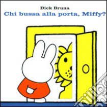 Chi bussa alla porta, Miffy? libro di Bruna Dick