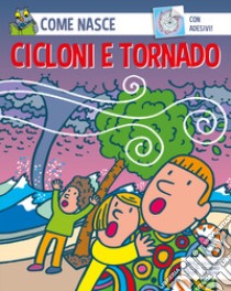 Cicloni e tornado. Con adesivi. Ediz. illustrata libro di Traini Agostino