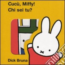 Cucù, Miffy! Chi sei tu? libro di Bruna Dick