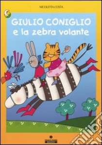 Giulio Coniglio e la zebra volante. Ediz. illustrata libro di Costa Nicoletta