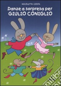 Danze a sorpresa per Giulio Coniglio. Ediz. illustrata libro di Costa Nicoletta