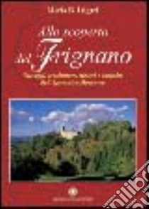 Alla scoperta del Frignano. Paesaggi e architetture, misteri e curiosità dell'appennino modenese libro di Lugari Mario B.