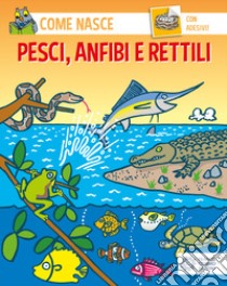 Pesci, anfibi e rettili. Con adesivi. Ediz. illustrata libro di Minelli Alessandro; Traini Agostino