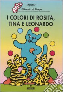 I colori di Rosita, Tina e Leonardo. Gli amici di Pimpa. Ediz. illustrata libro di Altan