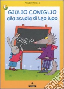 Giulio Coniglio alla scuola di Leo lupo. Ediz. illustrata libro di Costa Nicoletta