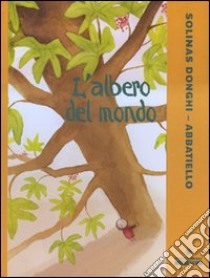 L'albero del mondo. Ediz. illustrata libro di Solinas Donghi Beatrice; Abbatiello Antonella