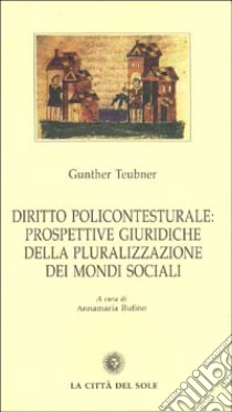 Diritto policontesturale: prospettive giuridiche della pluralizzazione dei mondi sociali libro di Teubner Gunther; Rufino A. (cur.)