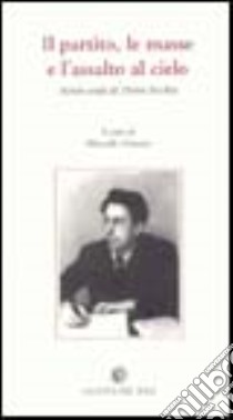 Il partito, le masse e l'assalto al cielo libro di Secchia Pietro; Graziosi M. (cur.)