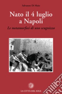 Nato il 4 luglio a Napoli. «Le metamorfosi di uno scugnizzo» libro di Di Maio Salvatore