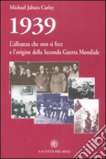 1939, l'alleanza che non si fece e l'origine della seconda guerra mondiale libro di Carley Michael Jabara