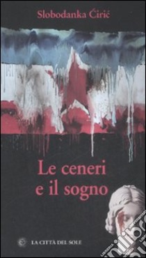 Le Ceneri e il sogno libro di Slobodanka Ciric