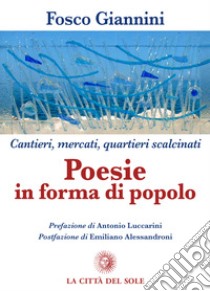 Poesie in forma di popolo. Cantieri, mercati, quartieri scalcinati libro di Giannini Fosco