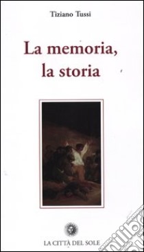 La memoria, la storia libro di Tussi Tiziano