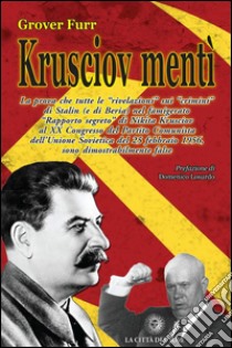 Krusciov mentì. La prova che tutte le «rivelazioni» sui «crimini» di Stalin (e di Beria) nel famigerato «Rapporto segreto» di Nikita Krusciov al XX Congresso... libro di Furr Grover