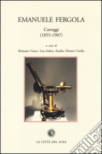 Emanuele Fergola. Carteggi (1855-1907) libro di Gatto R. (cur.); Iodice L. (cur.); Olostro Cirella E. (cur.)