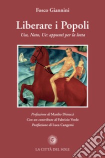 Liberare i popoli. Usa, Nato, Ue: appunti per la lotta libro di Giannini Fosco; Calabrese L. (cur.)