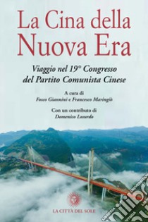 La Cina della Nuova Era. Viaggio nel 19° Congresso del Partito Comunista Cinese libro di Giannini F. (cur.); Maringiò F. (cur.)