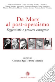 Da Marx al post-operaismo. Soggettività e pensiero emergente libro di Sgrò G. (cur.); Viparelli I. (cur.)