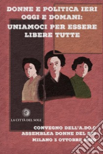 Donne e politica ieri oggi e domani: uniamoci per essere libere tutte. Convegno nazionale (Milano, 3 ottobre 2020) libro di Augeri N. (cur.); Baroni M. C. (cur.)