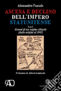 Ascesa e declino dell'impero statunitense. Genesi di un regime elitario (dalle origini al 1945) libro di Pascale Alessandro